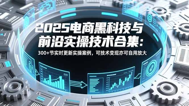 
          2025电商黑科技与前沿实操技术合集：300+节实时更新实操案例，可技术变现亦可自用放大 - Featured image
        