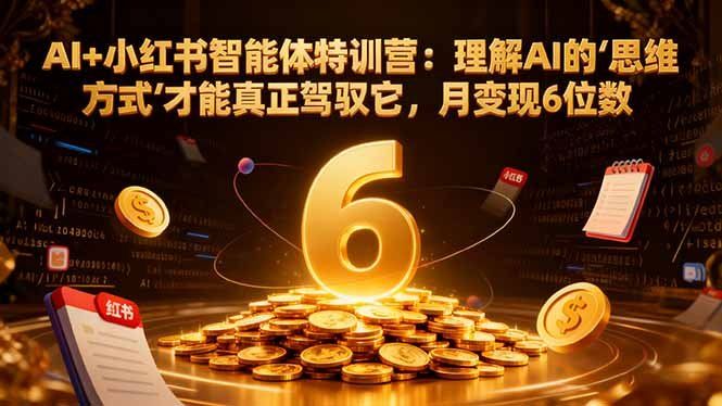 
          AI+小红书智能体特训营2.0：理解AI的思维方式才能真正驾驭它，月变现6位数(更新-结营课 - Featured image
        