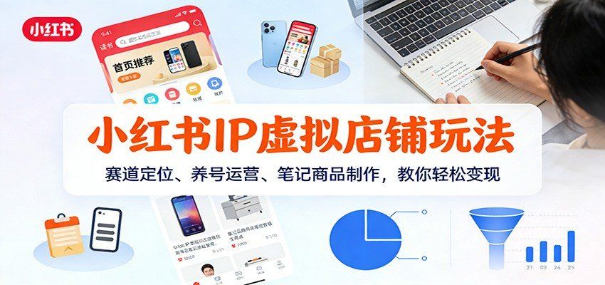 
          小红书IP虚拟店铺玩法，赛道定位、养号运营、笔记商品制作，教你轻松变现 - Featured image
        