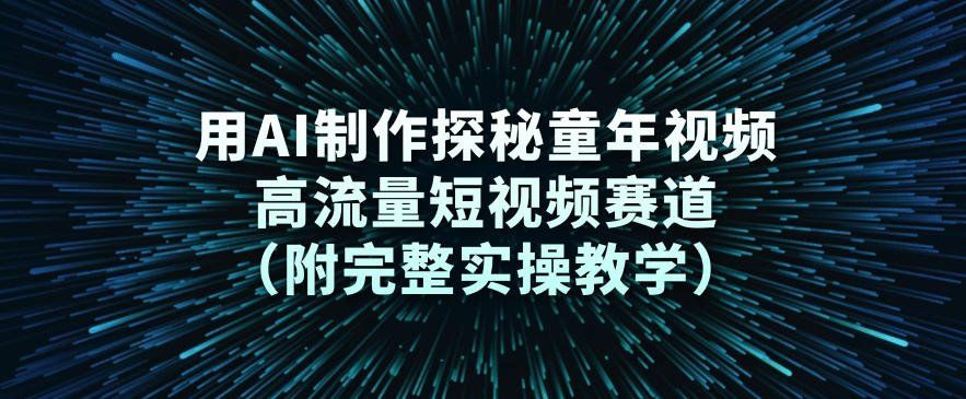
          用AI制作探秘童年视频，高流量短视频赛道（附完整实操教学） - Featured image
        