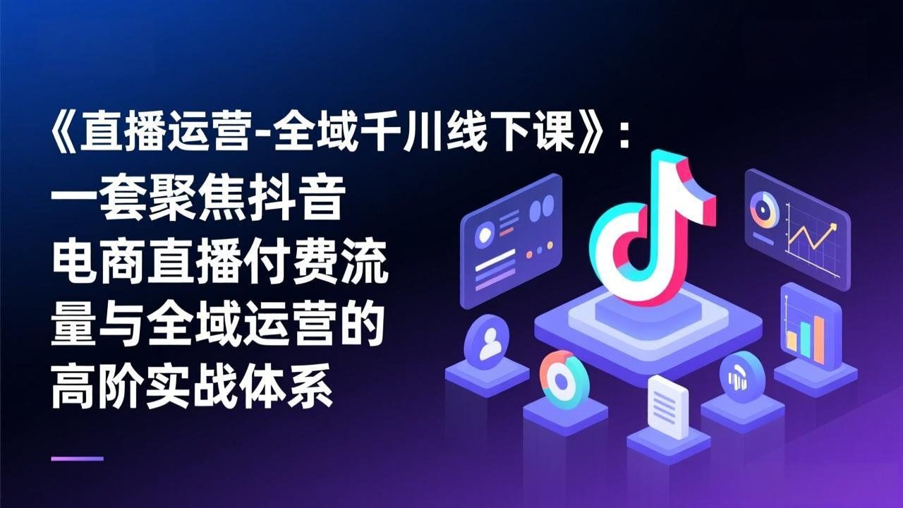 
          《直播运营-全域千川线下课》：一套聚焦抖音电商直播付费流量与全域运营的高阶实战体系 - Featured image
        