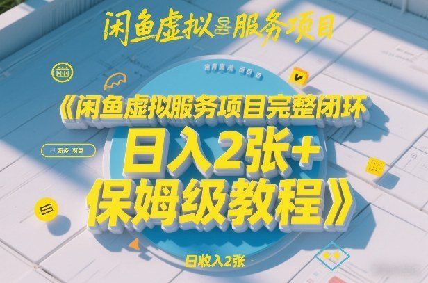 
          闲鱼虚拟服务项目完整闭环，日入2张+保姆级教程 - Featured image
        