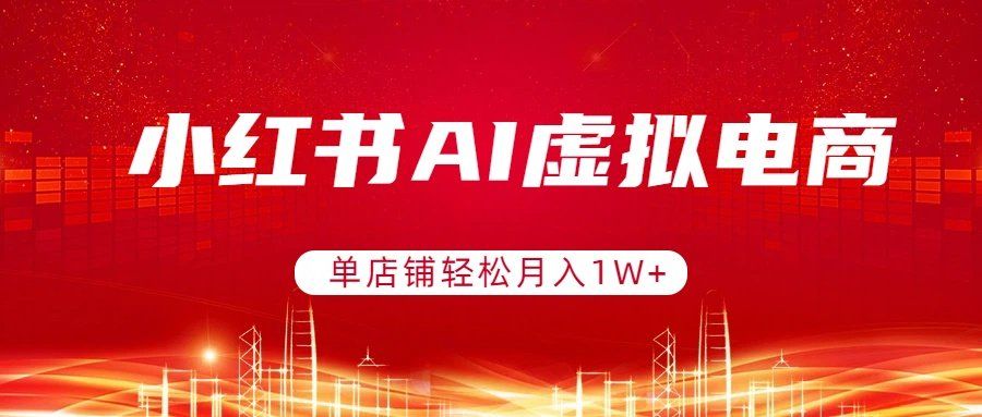 
          小红书AI虚拟电商，单店铺轻松月入1W+，可矩阵运营 - Featured image
        
