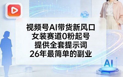 
          视频号AI带货新风口，女装赛道0粉起号，提供全套提示词，26年最简单的副业 - Featured image
        