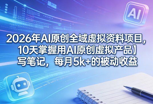 
          2026年AI原创全域虚拟资料项目，10天掌握用AI原创虚拟产品＋写笔记，每月5k+的被动收益 - Featured image
        