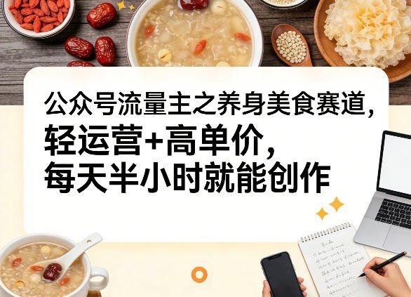 
          公众号流量主之养身美食赛道，轻运营+高单价，每天半小时就能创作 - Featured image
        