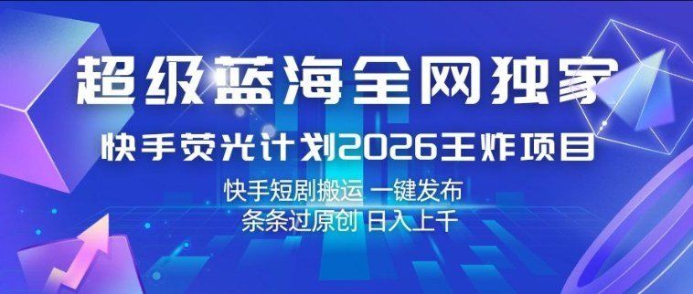 
          超级蓝海全网独家，快手荧光计划2026王炸项目，日入1k+，快手短剧搬运，一键发布，条条过原创【揭秘】 - Featured image
        