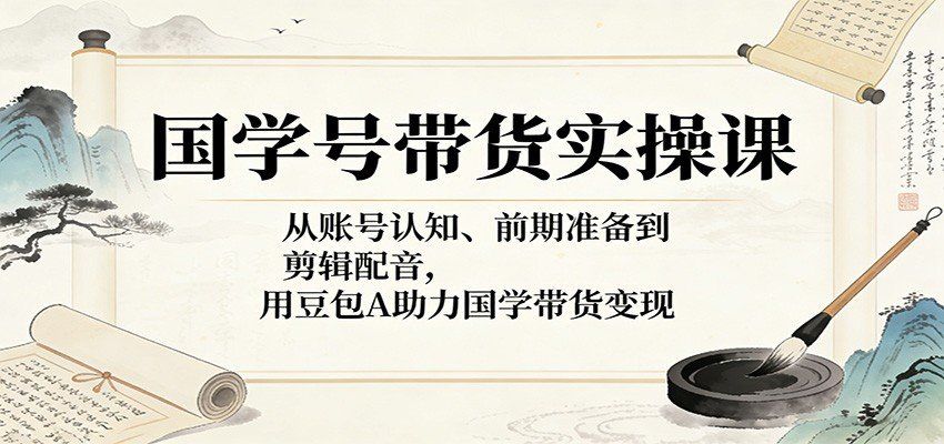 
          国学号带货实操课：从账号认知、前期准备到剪辑配音，用豆包AI助力国学带货变现 - Featured image
        