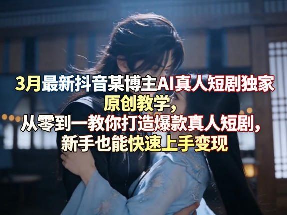 
          3月最新抖音某博主AI真人短剧独家原创教学，从零到一教你打造爆款真人短剧，新手也能快速上手变现 - Featured image
        