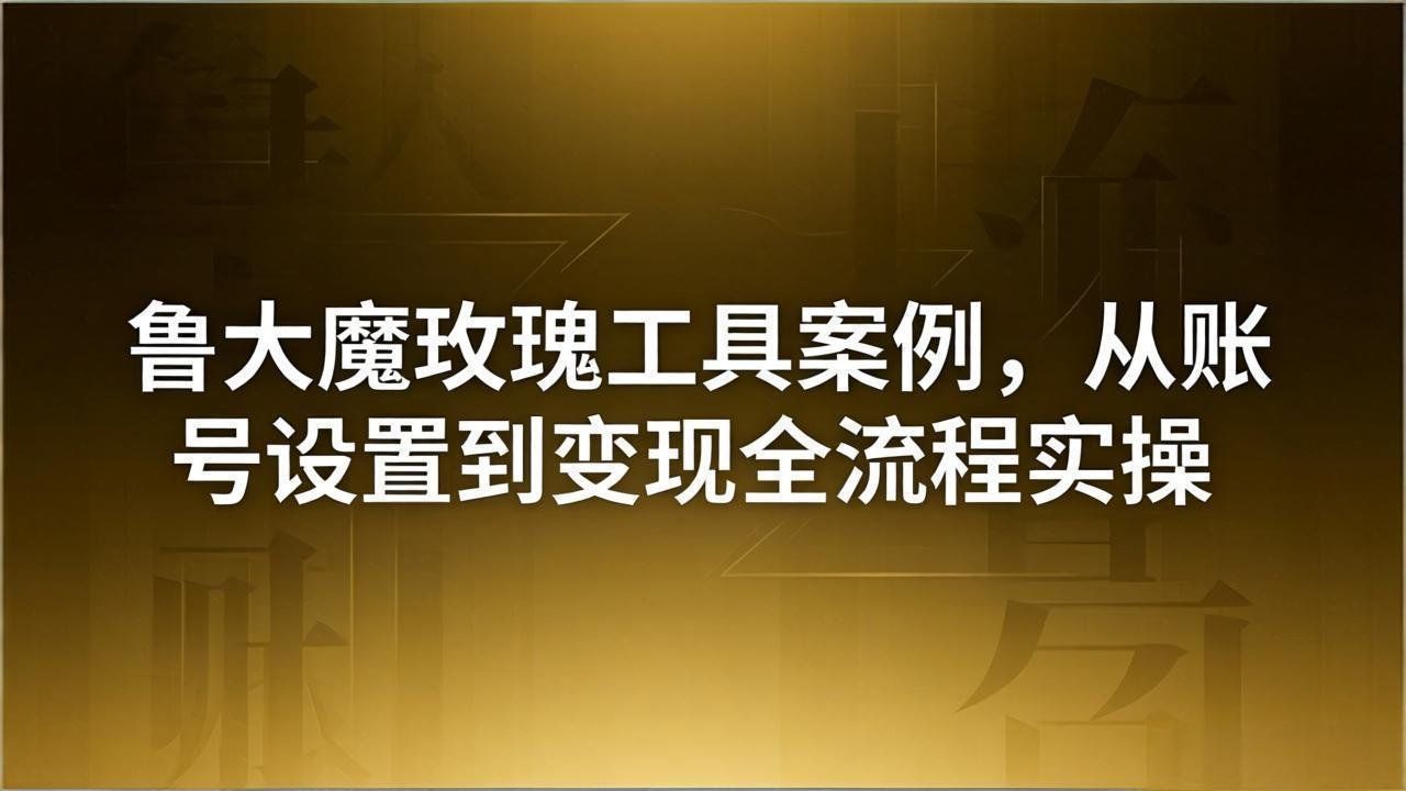 
          引流创业粉卖软件教学：鲁大魔玫瑰工具案例，从账号设置到变现全流程实操 - Featured image
        