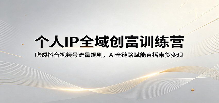
          个人IP全域创富训练营：吃透抖音视频号流量规则，AI全链路赋能直播带货变现 - Featured image
        