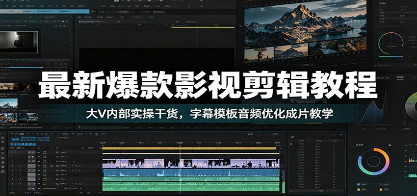 
          最新爆款影视剪辑教程：大V内部实操干货，字幕模板音频优化成片教学 - Featured image
        